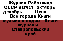 Журнал Работница СССР август, октябрь, декабрь 1956 › Цена ­ 750 - Все города Книги, музыка и видео » Книги, журналы   . Ставропольский край